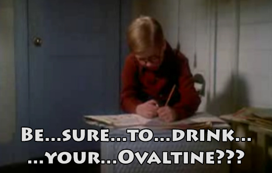 Be sure to drink your Ovaltine.